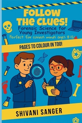 Follow the Clues!: Forensic Science for Young Investigators - Perfect for curious minds ages 8-12! by Sanger, Shivani