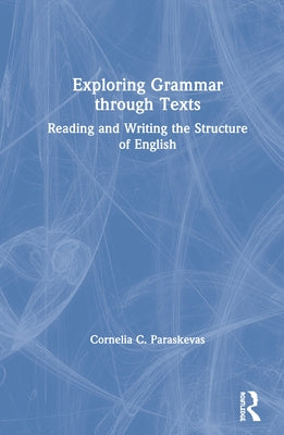 Exploring Grammar Through Texts: Reading and Writing the Structure of English by Paraskevas, Cornelia
