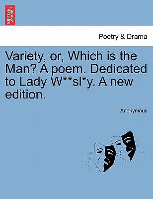 Variety, Or, Which Is the Man? a Poem. Dedicated to Lady W**sl*y. a New Edition. by Anonymous