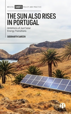 The Sun Also Rises in Portugal: Ambitions of Just Solar Energy Transitions by Sareen, Siddharth