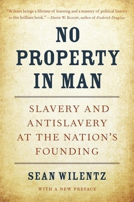 No Property in Man: Slavery and Antislavery at the Nation's Founding by Wilentz, Sean