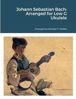 Johann Sebastian Bach: Arranged for Low G Ukulele by Walker, Michael