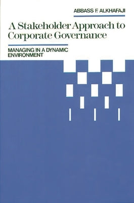 A Stakeholder Approach to Corporate Governance: Managing in a Dynamic Environment by Alkhafaji, Abbass F.