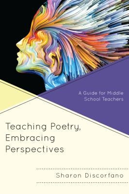 Teaching Poetry, Embracing Perspectives: A Guide for Middle School Teachers by Discorfano, Sharon