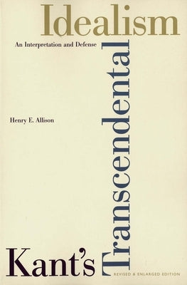 Kant's Transcendental Idealism: An Interpretation and Defense by Allison, Henry E.