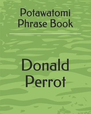 Potawatomi Phrase Book by Perrot, Donald A.