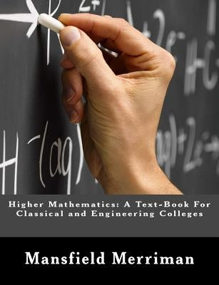 Higher Mathematics: A Text-Book For Classical and Engineering Colleges by Woodward, Robert S.