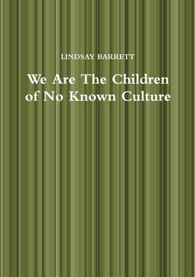 We Are The Children of No Known Culture by Barrett, Lindsay