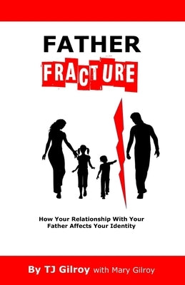Father Fracture: How Your Relationship with Your Father Affects Your Identity by Gilroy, Mary