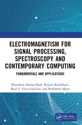 Electromagnetism for Signal Processing, Spectroscopy and Contemporary Computing: Fundamentals and Applications by Shah, Khurshed Ahmad