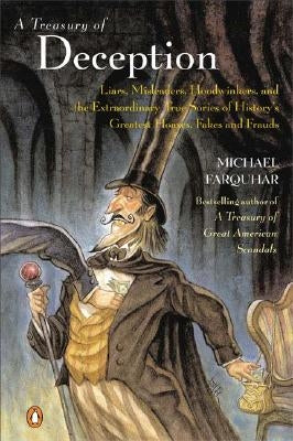 A Treasury of Deception: Liars, Misleaders, Hoodwinkers, and the Extraordinary True Stories of History's Greatest Hoaxes, Fakes, and Frauds by Farquhar, Michael