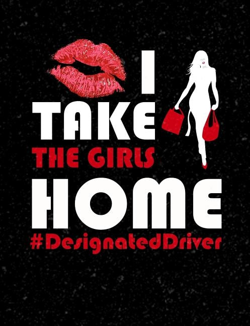 I Take The Girls Home Designated Driver: Funny Quotes and Pun Themed College Ruled Composition Notebook by Cuaderno, Punny