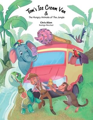 Tom's Ice Cream Van & The Hungry Animals of the Jungle by Allen, Chris