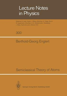 Semiclassical Theory of Atoms by Englert, Berthold-G
