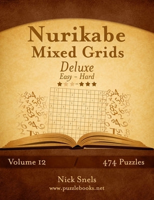 Nurikabe Mixed Grids Deluxe - Easy to Hard - Volume 12 - 474 Logic Puzzles by Snels, Nick