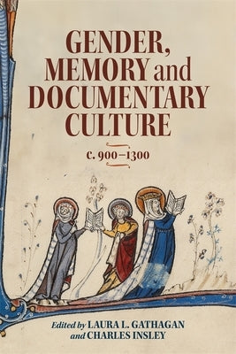 Gender, Memory and Documentary Culture, C.900-1300 by Gathagan, Laura L.