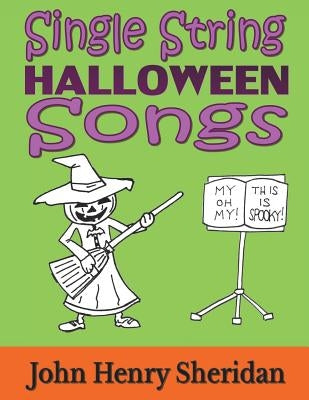 Single String Halloween Songs: A Dozen Spooky & Spine-Tingling Songs Written Especially for the Beginner Guitarist Using Single String TAB by Sheridan, John Henry