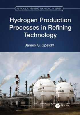 Hydrogen Production Processes in Refining Technology by Speight, James G.