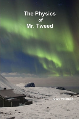 The Physics of Mr. Tweed by Petersen, Gary