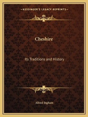 Cheshire: Its Traditions and History by Ingham, Alfred