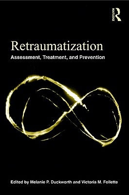 Retraumatization: Assessment, Treatment, and Prevention by Duckworth, Melanie P.