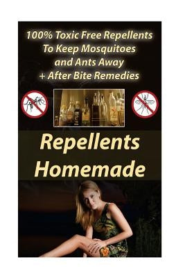 Repellents Homemade: 100% Toxic Free Repellents To Keep Mosquitoes and Ants Away+ After Bite Remedies: (Skin So Soft Insect Repellent, Ecos by Clint, Rosalie