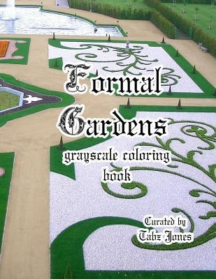 Formal Gardens Grayscale Coloring Book by Jones, Tabz