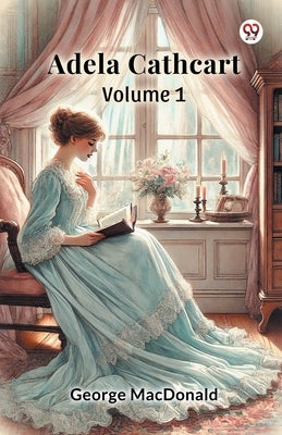 Adela Cathcart Volume 1 by MacDonald, George