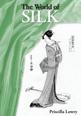 The World of Silk by Lowry, Priscilla