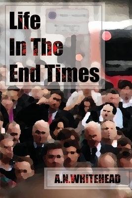 Life In The End Times by Whitehead, A. N.
