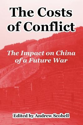 The Costs of Conflict: The Impact on China of a Future War by Scobell, Andrew