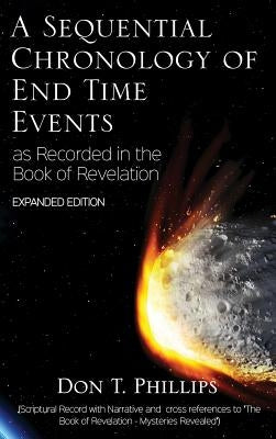 A Sequential Chronology Of End Time Events - Expanded Edition by Phillips, Don T.