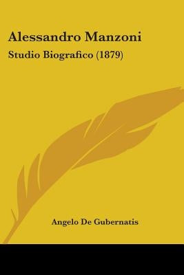 Alessandro Manzoni: Studio Biografico (1879) by De Gubernatis, Angelo