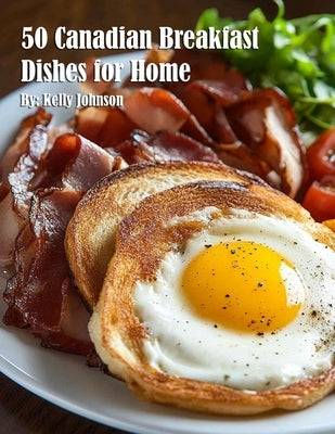 50 Canadian Breakfast Dishes for Home by Johnson, Kelly