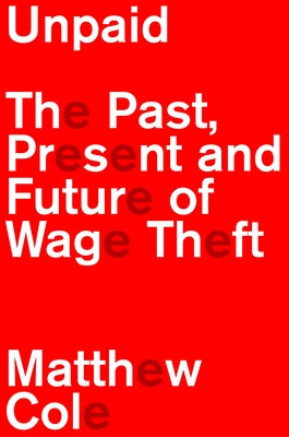 Unpaid: The Past, Present and Future of Wage Theft by Cole, Matthew