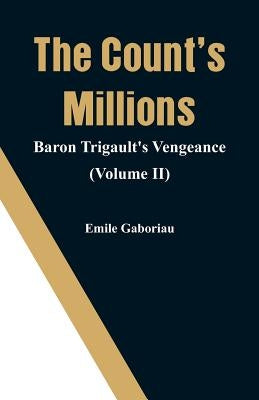 The Count's Millions: Baron Trigault's Vengeance (Volume II) by Gaboriau, Emile
