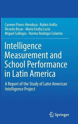 Intelligence Measurement and School Performance in Latin America: A Report of the Study of Latin American Intelligence Project by Flores-Mendoza, Carmen