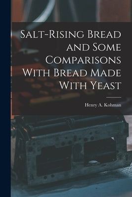 Salt-rising Bread and Some Comparisons With Bread Made With Yeast by Kohman, Henry a. 1883- [From Old Cat