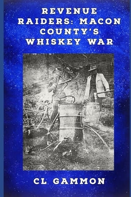 Revenue Raiders: Macon County's Whiskey War by Gammon, CL