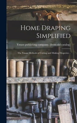 Home Draping Simplified; the Ymass Methods of Cutting and Making Draperies .. by Ymass Publishing Company [From Old C