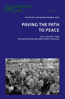 Paving the Path to Peace: Civil Society and the Northern Ireland Peace Process by Maher, Eamon