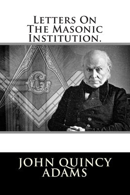 Letters On The Masonic Institution. by Adams, John Quincy, Former Ow