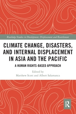 Climate Change, Disasters, and Internal Displacement in Asia and the Pacific: A Human Rights-Based Approach by Scott, Matthew
