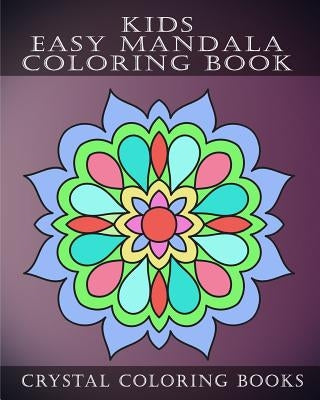 Kids Easy Mandala Coloring Book: 30 Simple Beautiful Mandala Coloring Pages For Children, Young Grown Ups. by Crystal Coloring Books