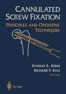 Cannulated Screw Fixation: Principles and Operative Techniques by Asnis, Stanley E.