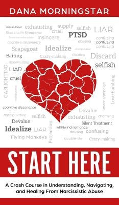 Start Here: A Crash Course in Understanding, Navigating, and Healing From Narcissistic Abuse by Morningstar, Dana