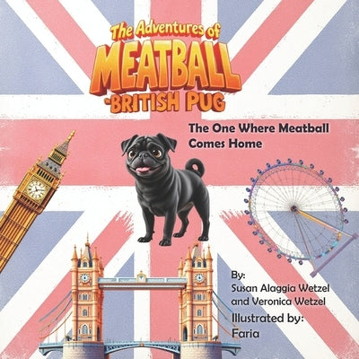 The Adventures of Meatball, the British Pug: The One Where Meatball Comes Home by Wetzel, Veronica