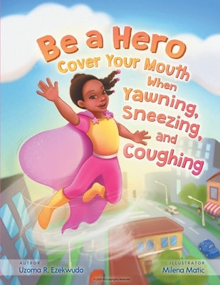 Be a Hero: Cover your mouth when yawning, sneezing and coughing. by Ezekwudo, Uzoma