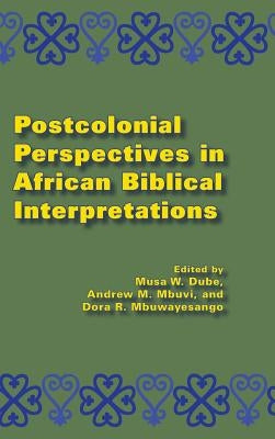 Postcolonial Perspectives in African Biblical Interpretations by Dube, Musa W.