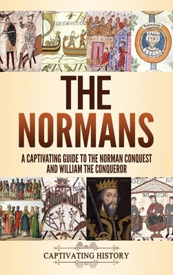 The Normans: A Captivating Guide to the Norman Conquest and William the Conqueror by History, Captivating
